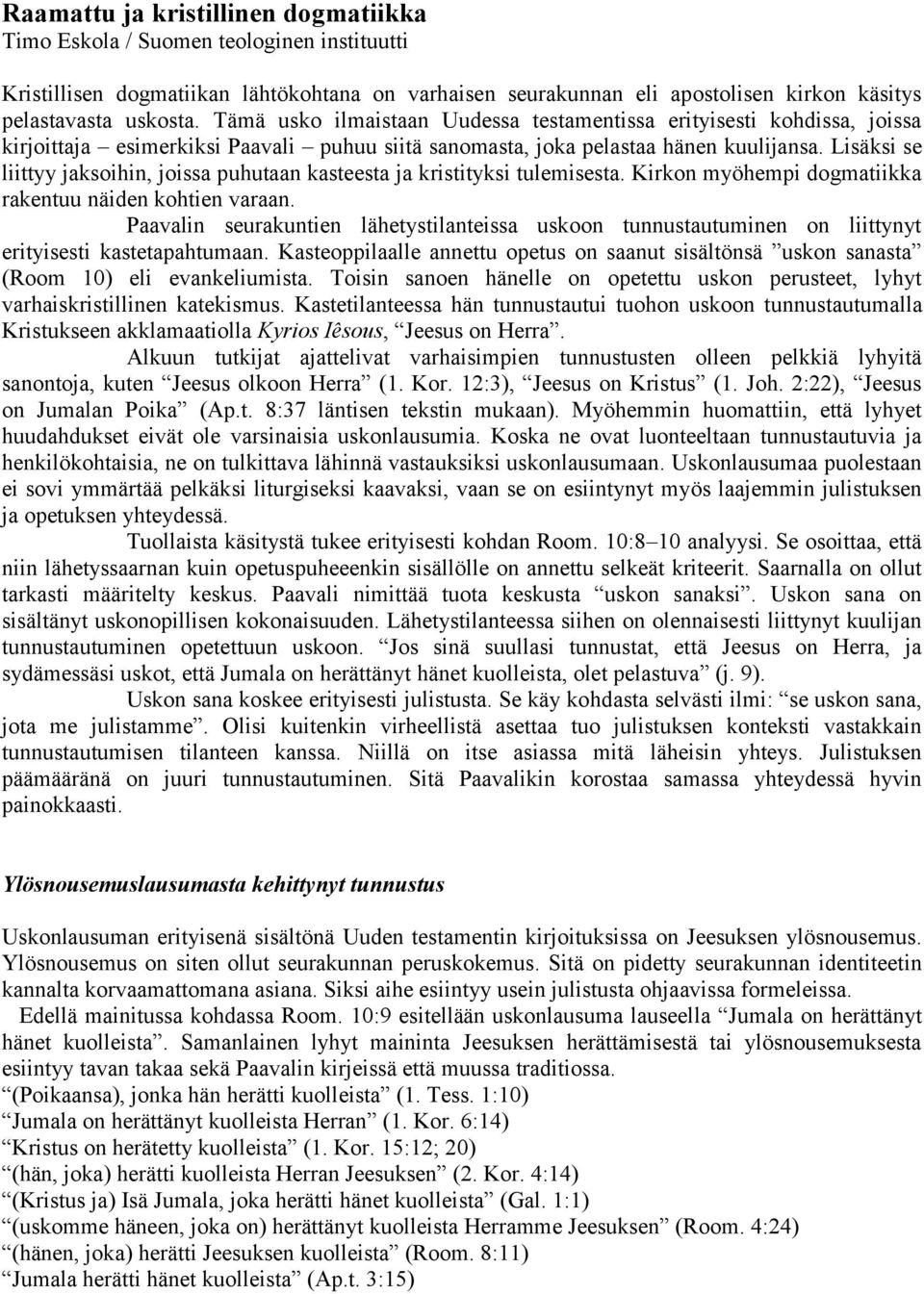 Lisäksi se liittyy jaksoihin, joissa puhutaan kasteesta ja kristityksi tulemisesta. Kirkon myöhempi dogmatiikka rakentuu näiden kohtien varaan.