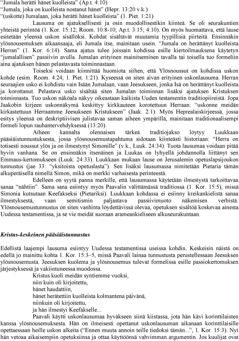 On myös huomattava, että lause esitetään yleensä uskon sisällöksi. Kohdat sisältävät muutamia tyypillisiä piirteitä. Ensinnäkin ylösnousemuksen aikaansaaja, eli Jumala itse, mainitaan usein.