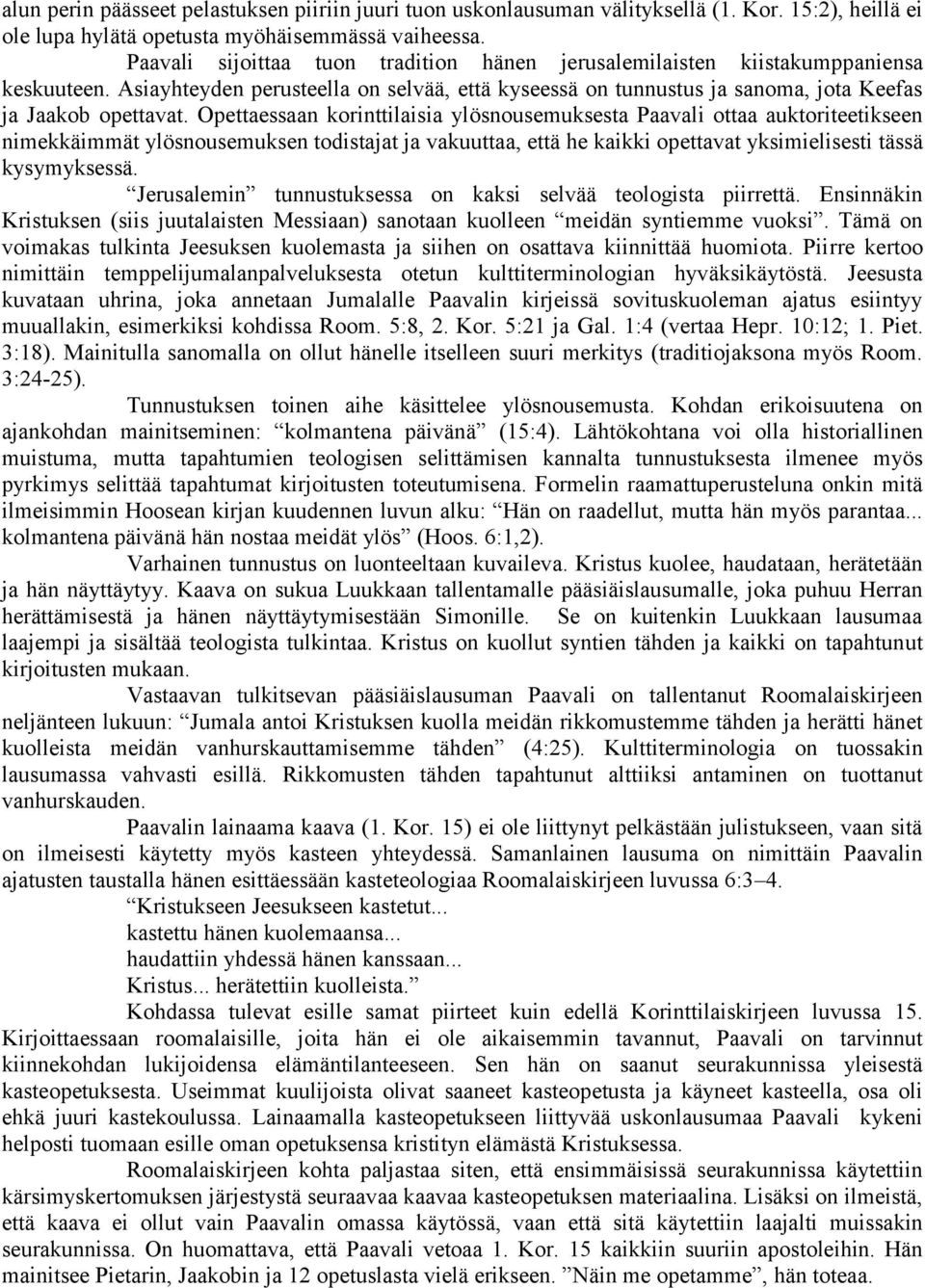 Opettaessaan korinttilaisia ylösnousemuksesta Paavali ottaa auktoriteetikseen nimekkäimmät ylösnousemuksen todistajat ja vakuuttaa, että he kaikki opettavat yksimielisesti tässä kysymyksessä.