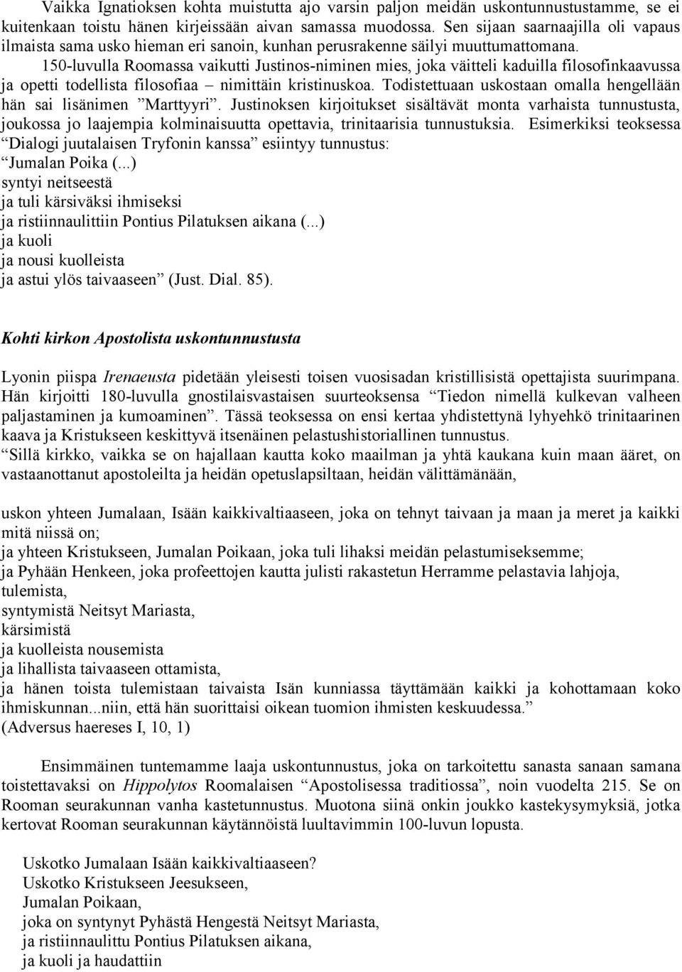 150-luvulla Roomassa vaikutti Justinos-niminen mies, joka väitteli kaduilla filosofinkaavussa ja opetti todellista filosofiaa nimittäin kristinuskoa.