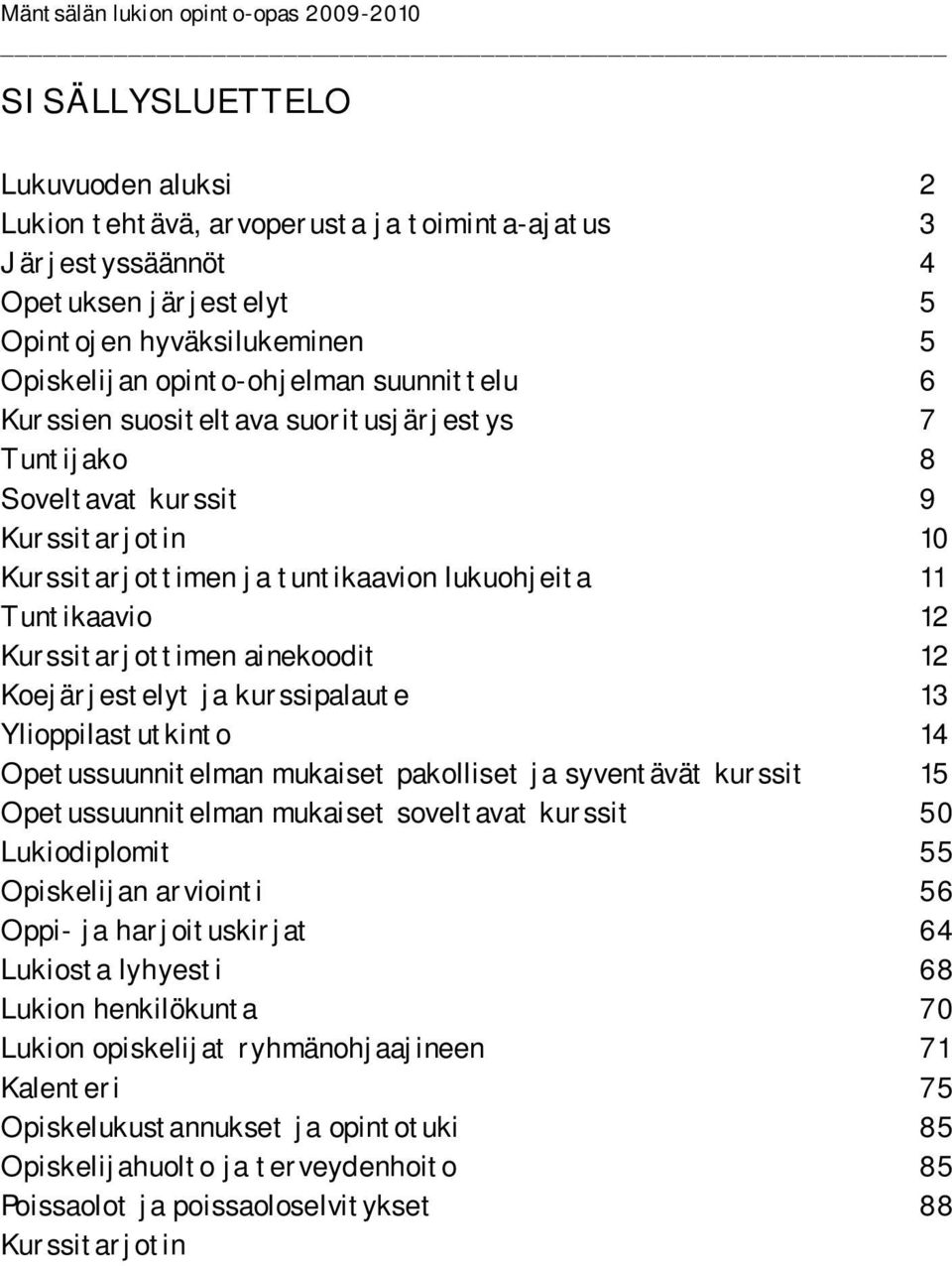 Kurssitarjottimen ainekoodit 12 Koejärjestelyt ja kurssipalaute 13 Ylioppilastutkinto 14 Opetussuunnitelman mukaiset pakolliset ja syventävät kurssit 15 Opetussuunnitelman mukaiset soveltavat kurssit