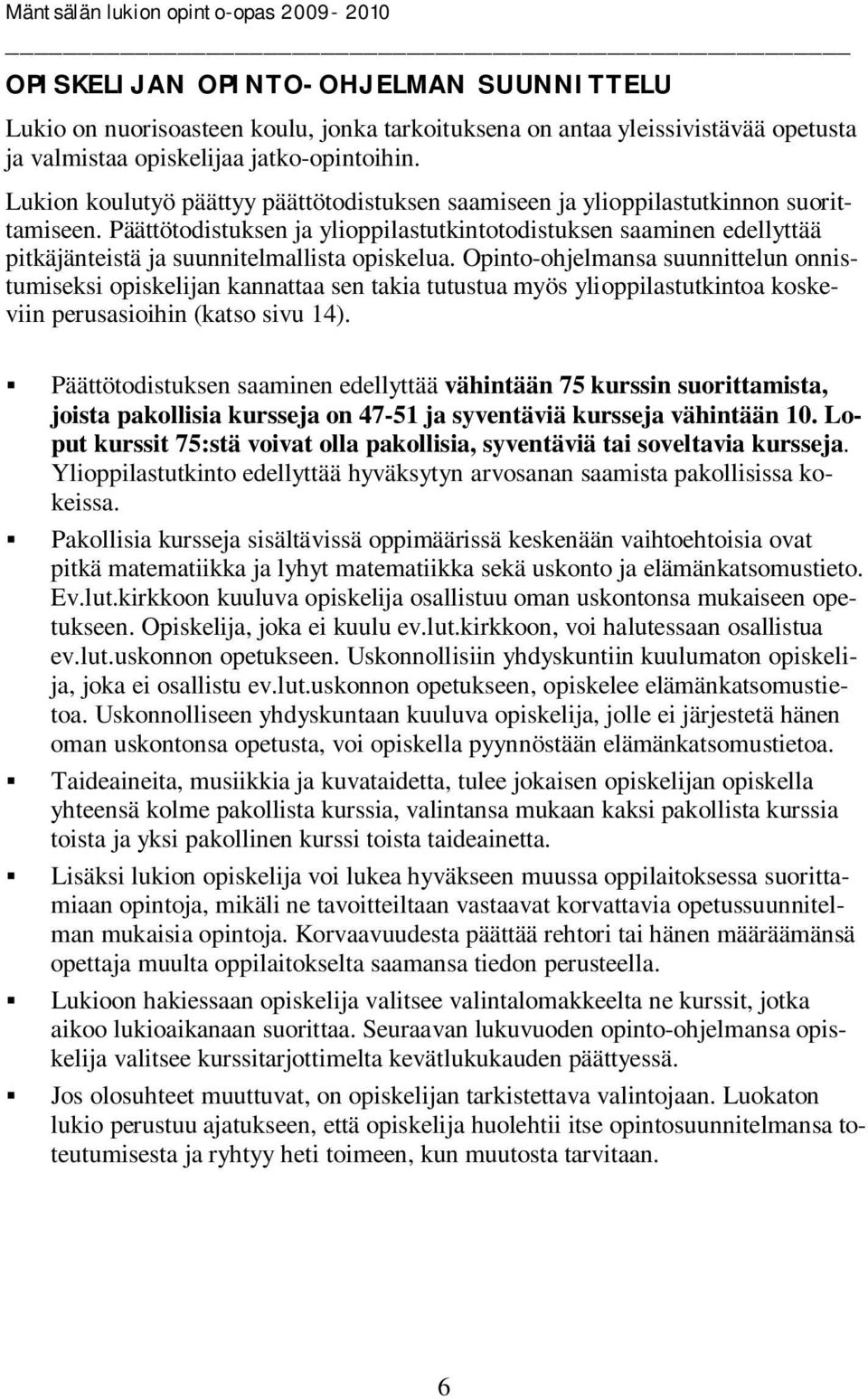 Päättötodistuksen ja ylioppilastutkintotodistuksen saaminen edellyttää pitkäjänteistä ja suunnitelmallista opiskelua.