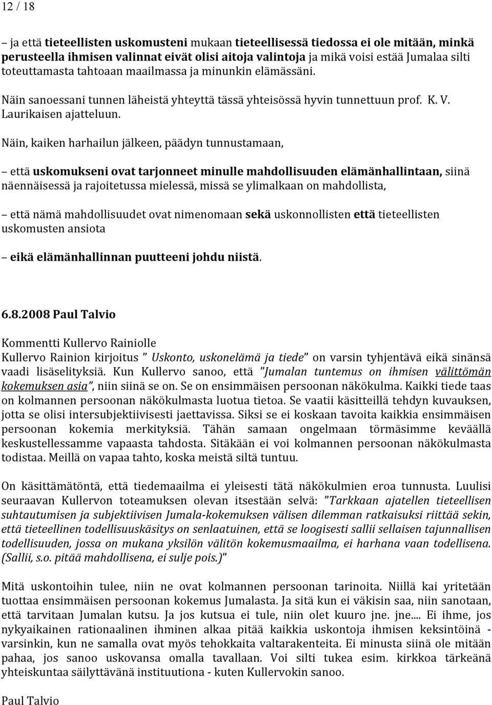 Näin, kaiken harhailun jälkeen, päädyn tunnustamaan, että uskomukseni ovat tarjonneet minulle mahdollisuuden elämänhallintaan, siinä näennäisessä ja rajoitetussa mielessä, missä se ylimalkaan on