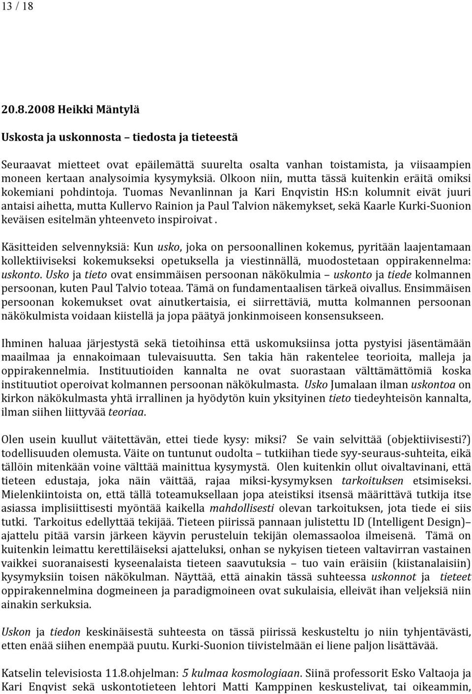 Tuomas Nevanlinnan ja Kari Enqvistin HS:n kolumnit eivät juuri antaisi aihetta, mutta Kullervo Rainion ja Paul Talvion näkemykset, sekä Kaarle Kurki- Suonion keväisen esitelmän yhteenveto inspiroivat.