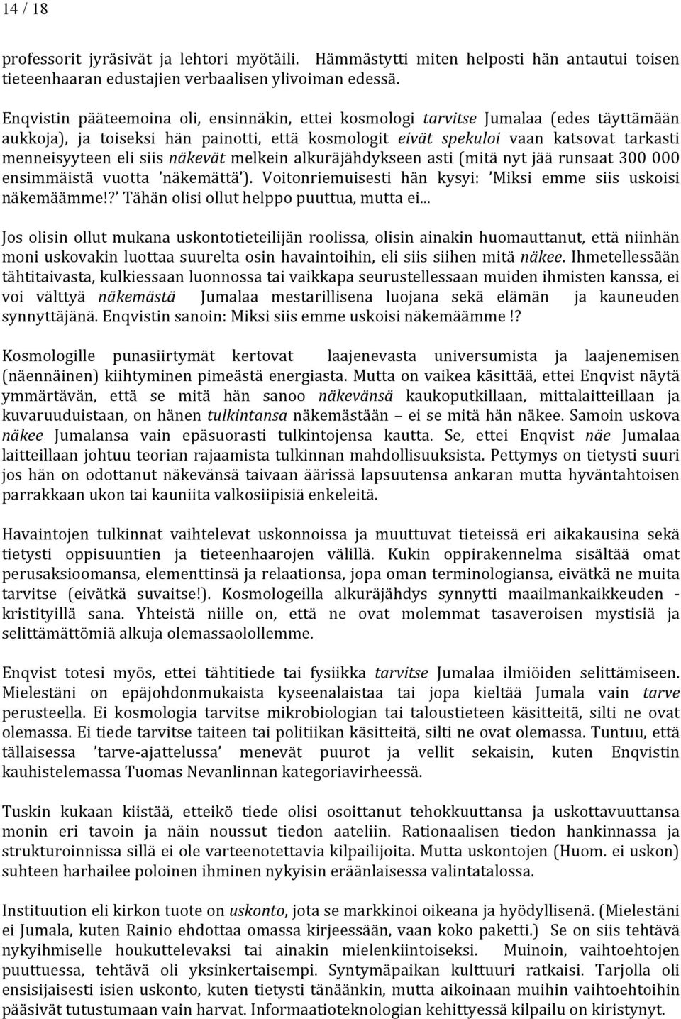 siis näkevät melkein alkuräjähdykseen asti (mitä nyt jää runsaat 300 000 ensimmäistä vuotta näkemättä ). Voitonriemuisesti hän kysyi: Miksi emme siis uskoisi näkemäämme!