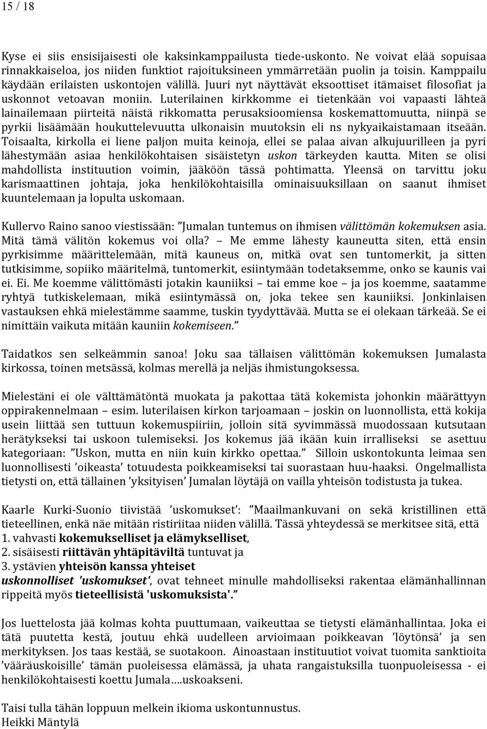 Luterilainen kirkkomme ei tietenkään voi vapaasti lähteä lainailemaan piirteitä näistä rikkomatta perusaksioomiensa koskemattomuutta, niinpä se pyrkii lisäämään houkuttelevuutta ulkonaisin muutoksin