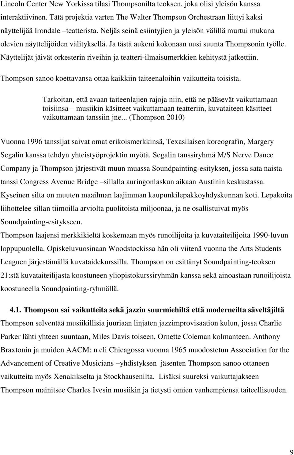 Ja tästä aukeni kokonaan uusi suunta Thompsonin työlle. Näyttelijät jäivät orkesterin riveihin ja teatteri-ilmaisumerkkien kehitystä jatkettiin.