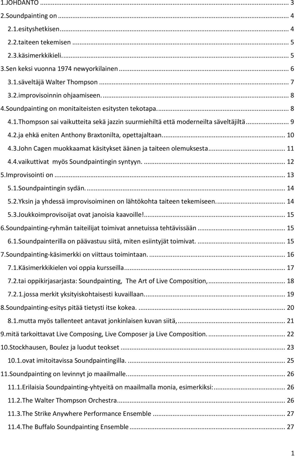 ja ehkä eniten Anthony Braxtonilta, opettajaltaan.... 10 4.3.John Cagen muokkaamat käsitykset äänen ja taiteen olemuksesta... 11 4.4.vaikuttivat myös Soundpaintingin syntyyn.... 12 5.Improvisointi on.