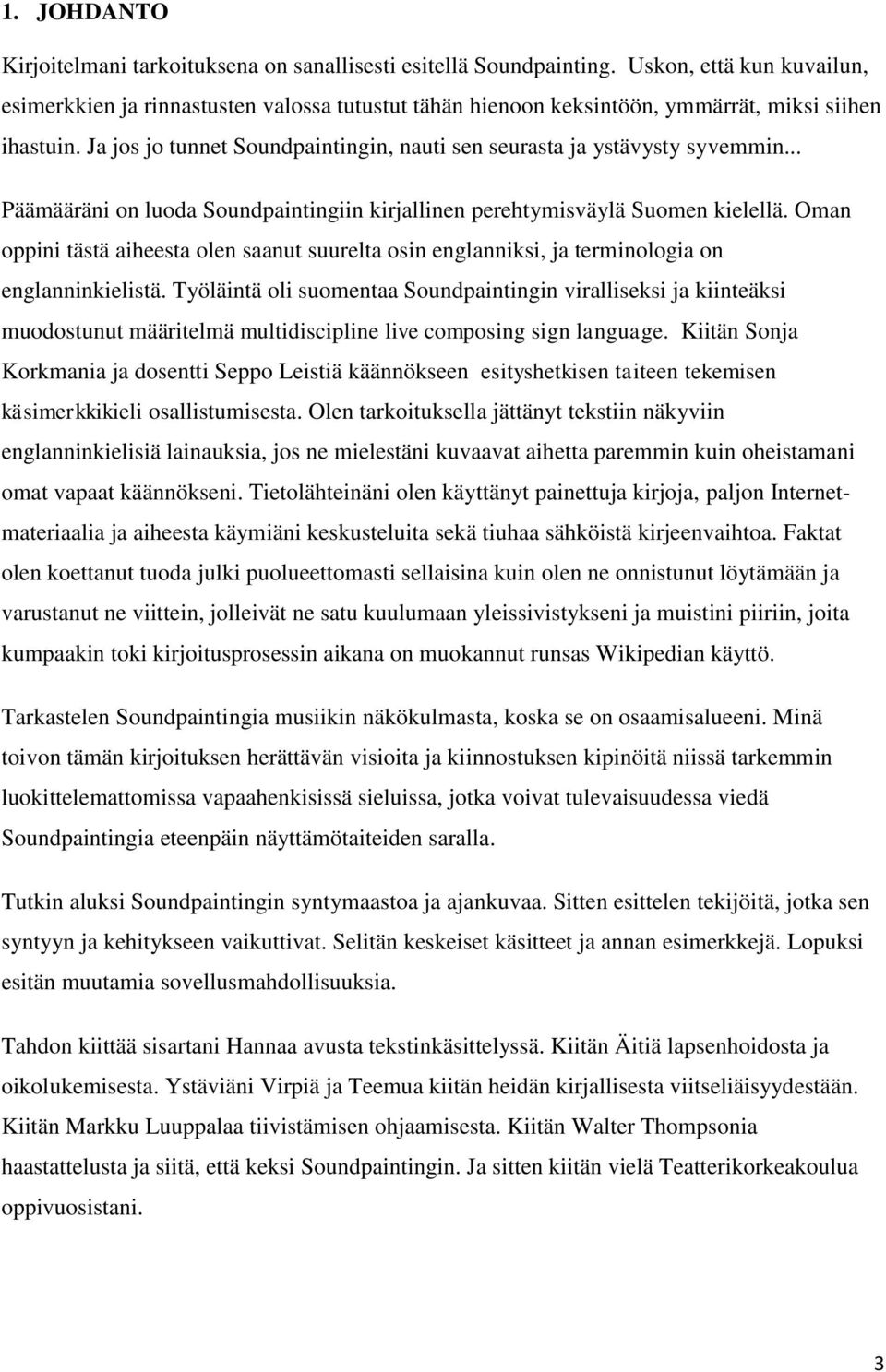 Ja jos jo tunnet Soundpaintingin, nauti sen seurasta ja ystävysty syvemmin... Päämääräni on luoda Soundpaintingiin kirjallinen perehtymisväylä Suomen kielellä.