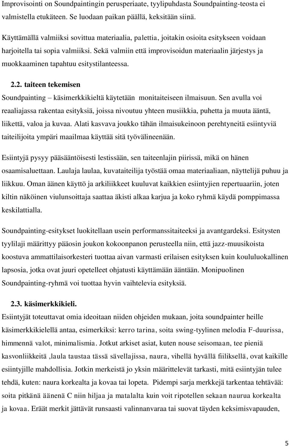 Sekä valmiin että improvisoidun materiaalin järjestys ja muokkaaminen tapahtuu esitystilanteessa. 2.2. taiteen tekemisen Soundpainting käsimerkkikieltä käytetään monitaiteiseen ilmaisuun.