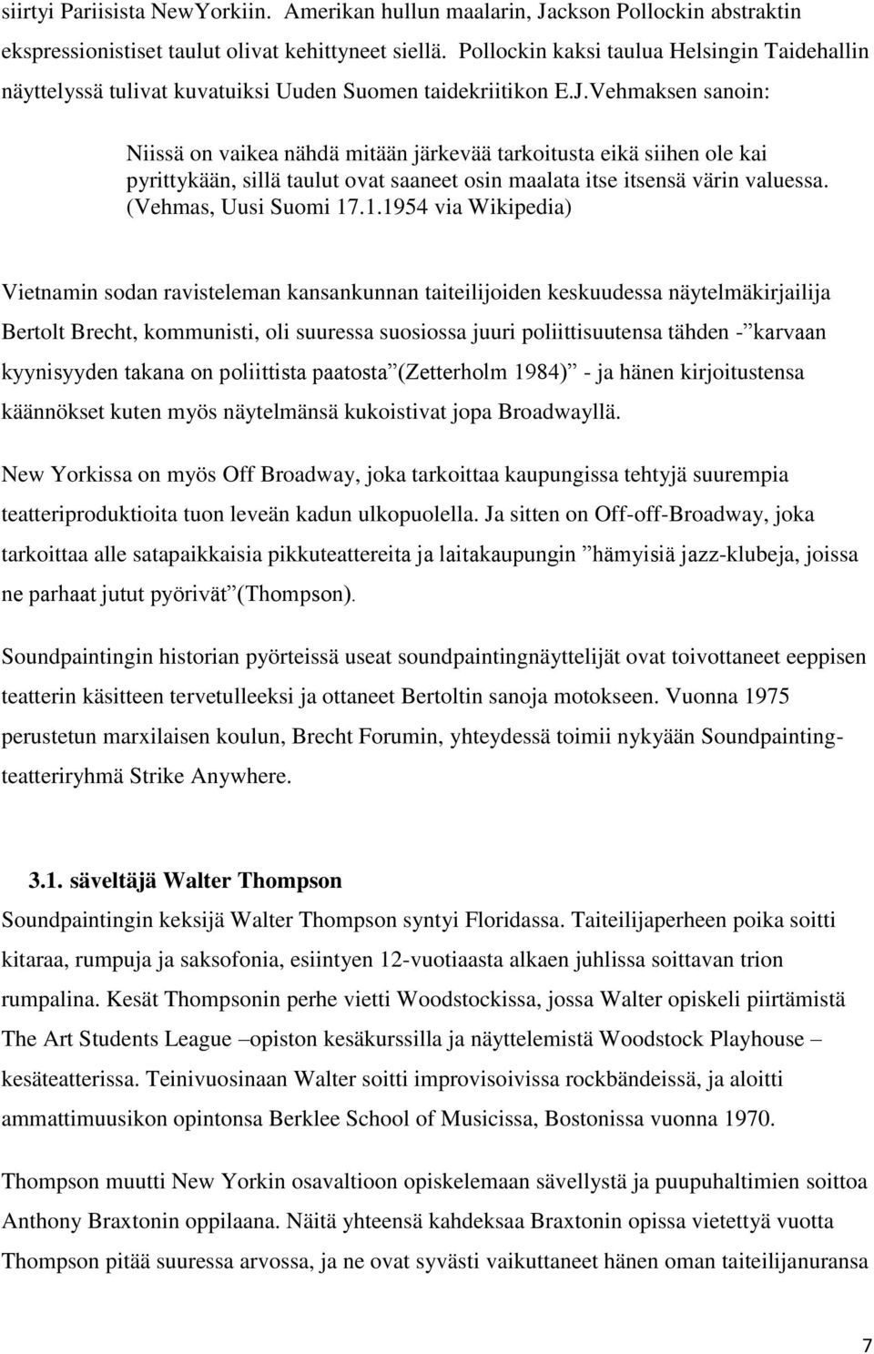 Vehmaksen sanoin: Niissä on vaikea nähdä mitään järkevää tarkoitusta eikä siihen ole kai pyrittykään, sillä taulut ovat saaneet osin maalata itse itsensä värin valuessa. (Vehmas, Uusi Suomi 17