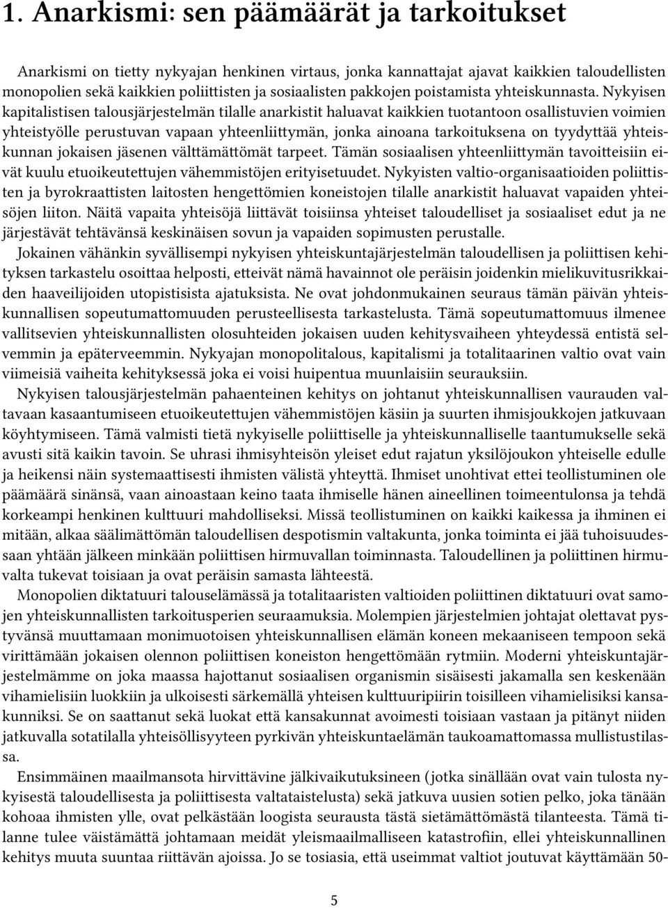 Nykyisen kapitalistisen talousjärjestelmän tilalle anarkistit haluavat kaikkien tuotantoon osallistuvien voimien yhteistyölle perustuvan vapaan yhteenliittymän, jonka ainoana tarkoituksena on