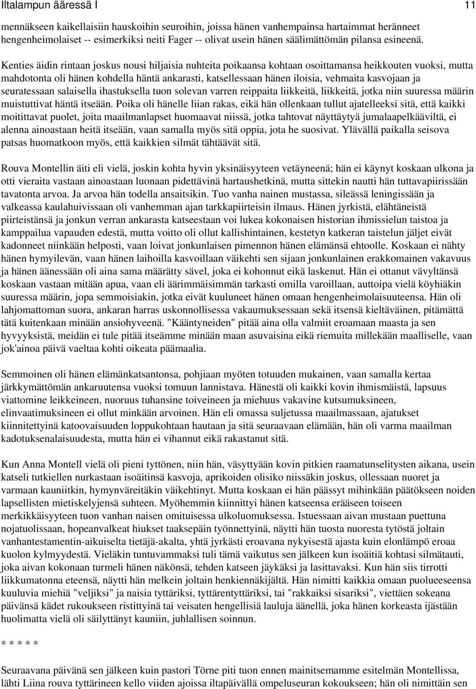 Kenties äidin rintaan joskus nousi hiljaisia nuhteita poikaansa kohtaan osoittamansa heikkouten vuoksi, mutta mahdotonta oli hänen kohdella häntä ankarasti, katsellessaan hänen iloisia, vehmaita