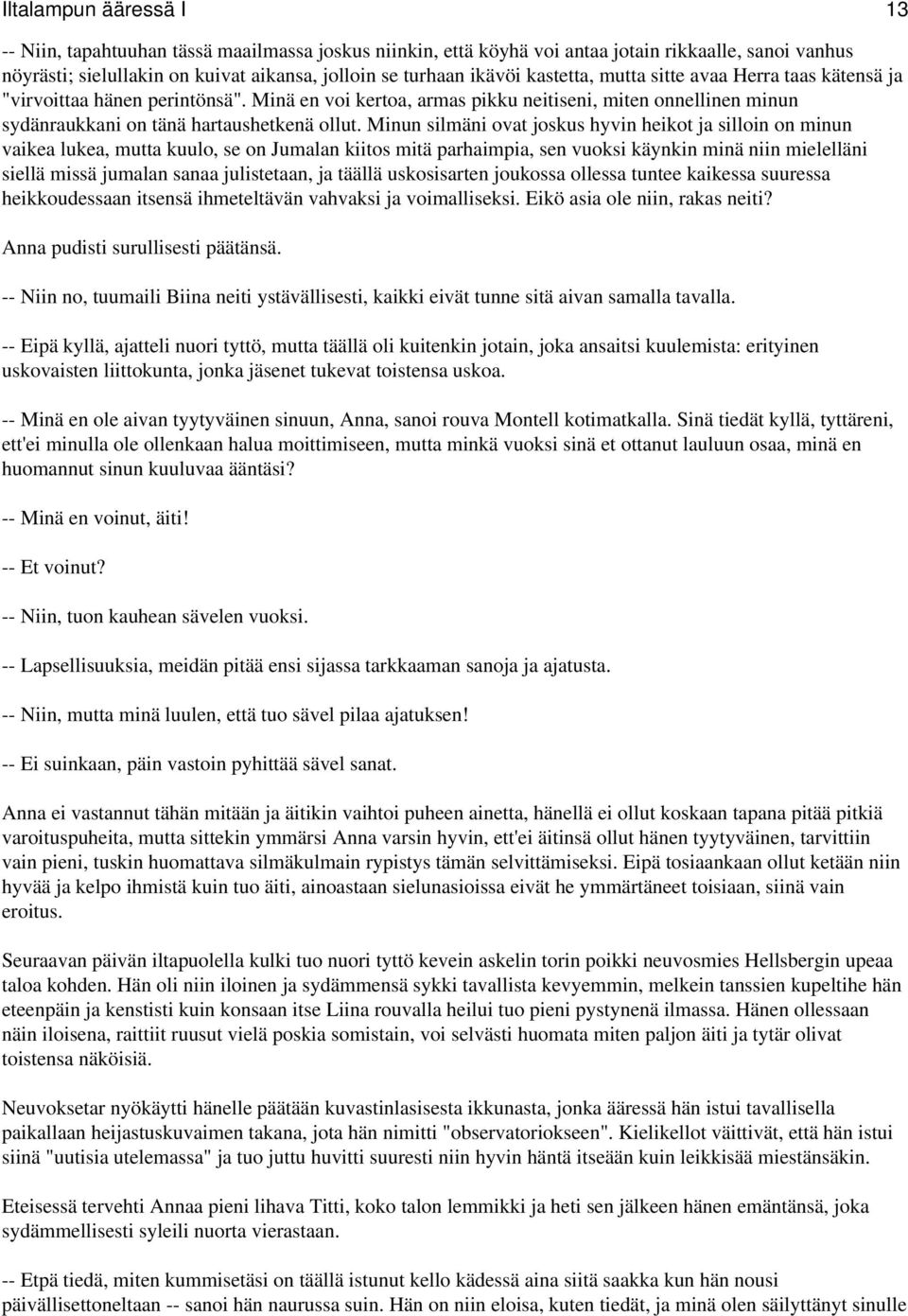 Minun silmäni ovat joskus hyvin heikot ja silloin on minun vaikea lukea, mutta kuulo, se on Jumalan kiitos mitä parhaimpia, sen vuoksi käynkin minä niin mielelläni siellä missä jumalan sanaa