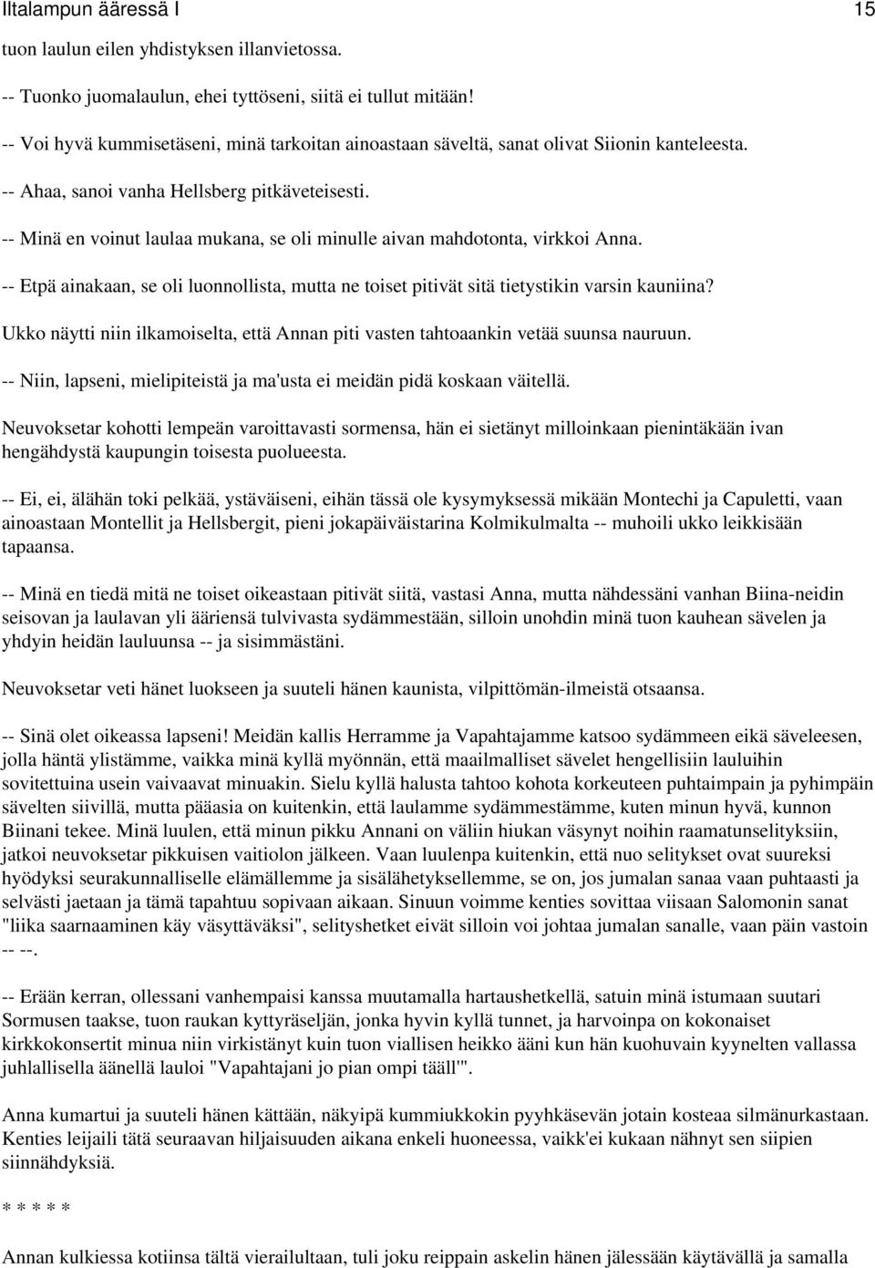 -- Minä en voinut laulaa mukana, se oli minulle aivan mahdotonta, virkkoi Anna. -- Etpä ainakaan, se oli luonnollista, mutta ne toiset pitivät sitä tietystikin varsin kauniina?