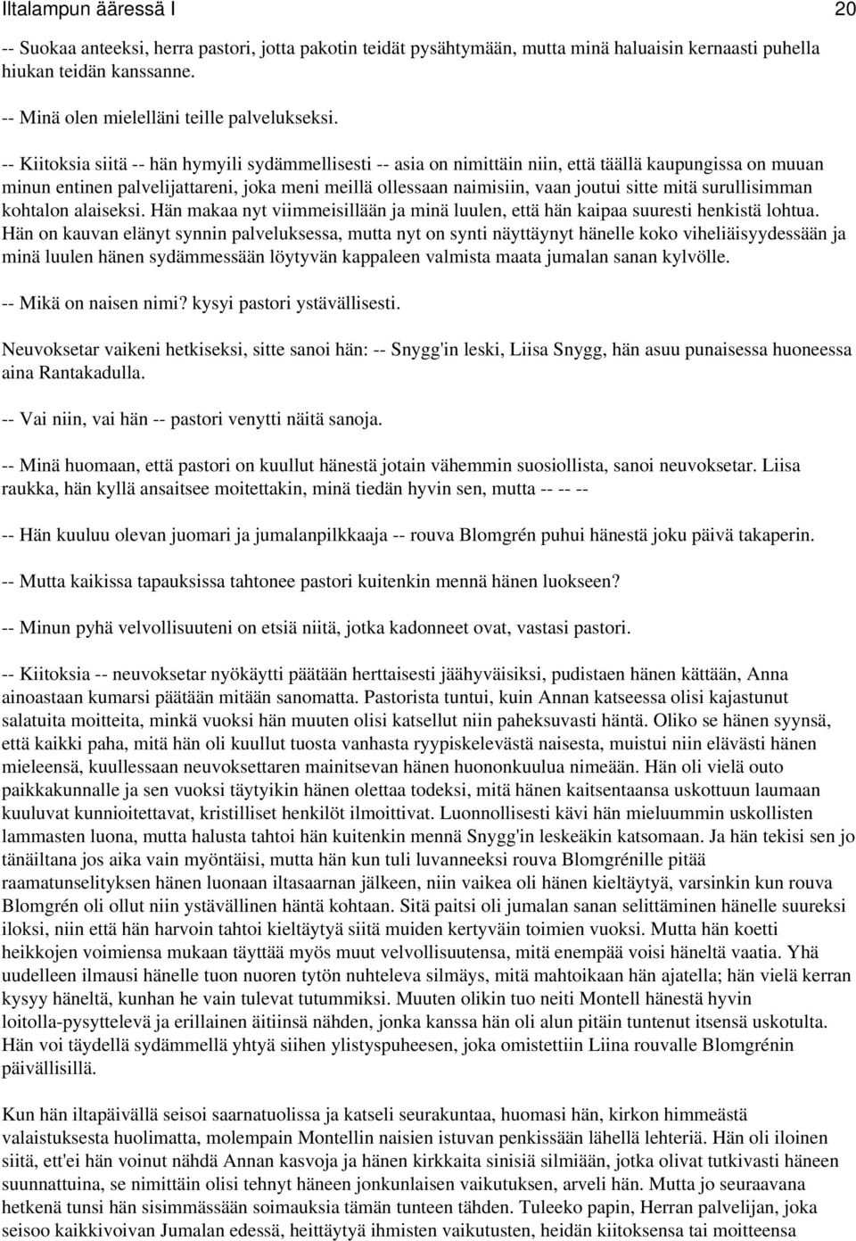 -- Kiitoksia siitä -- hän hymyili sydämmellisesti -- asia on nimittäin niin, että täällä kaupungissa on muuan minun entinen palvelijattareni, joka meni meillä ollessaan naimisiin, vaan joutui sitte