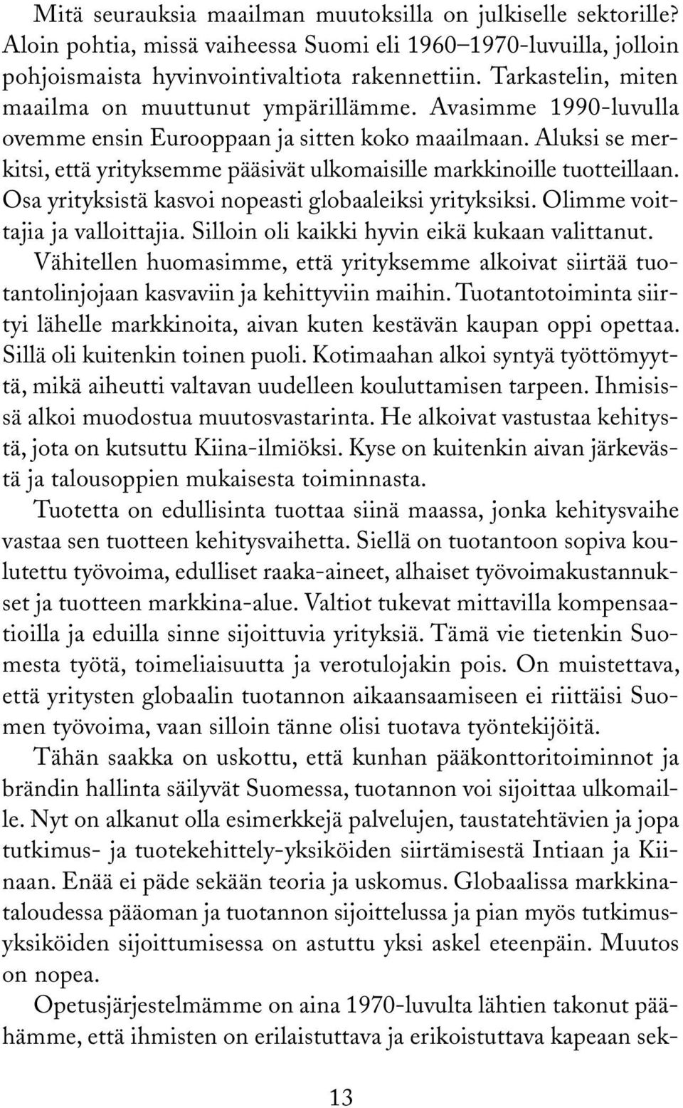 Aluksi se merkitsi, että yrityksemme pääsivät ulkomaisille markkinoille tuotteillaan. Osa yrityksistä kasvoi nopeasti globaaleiksi yrityksiksi. Olimme voittajia ja valloittajia.