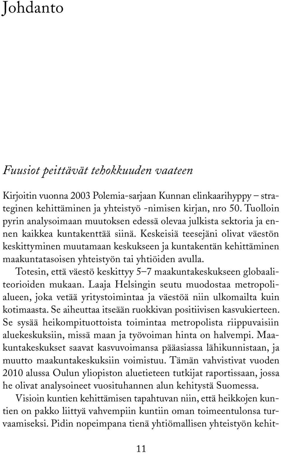 Keskeisiä teesejäni olivat väestön keskittyminen muutamaan keskukseen ja kuntakentän kehittäminen maakuntatasoisen yhteistyön tai yhtiöiden avulla.