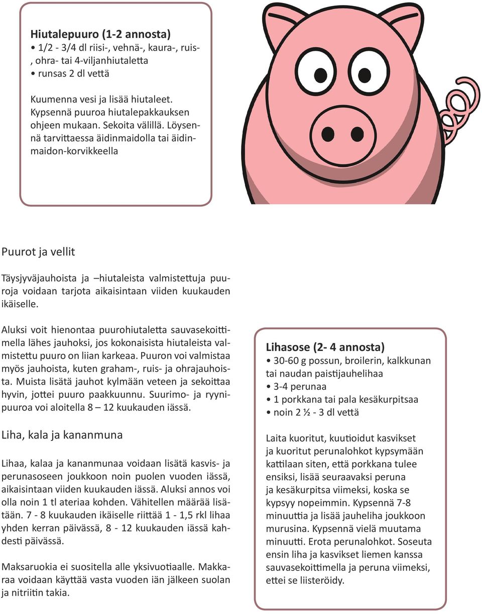 Löysennä tarvittaessa äidinmaidolla tai äidinmaidon-korvikkeella Puurot ja vellit Täysjyväjauhoista ja hiutaleista valmistettuja puuroja voidaan tarjota aikaisintaan viiden kuukauden ikäiselle.