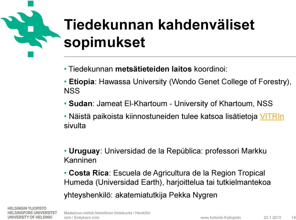 lisätietoja VITRIn sivulta Uruguay: Universidad de la República: professori Markku Kanninen Costa Rica: Escuela de Agricultura de