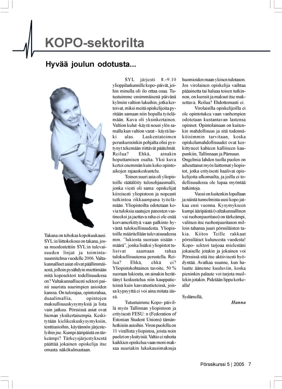 On tulorajaa, opintorahaa, duaalimallia, opintojen maksullisuuskysymyksiä ja lista vain jatkuu. Pörssissä asiat ovat hieman yksikertaisempia.