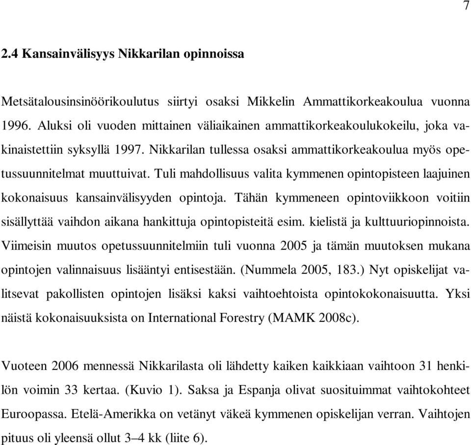 Tuli mahdollisuus valita kymmenen opintopisteen laajuinen kokonaisuus kansainvälisyyden opintoja. Tähän kymmeneen opintoviikkoon voitiin sisällyttää vaihdon aikana hankittuja opintopisteitä esim.