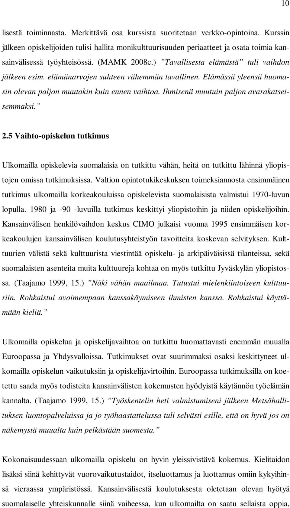 elämänarvojen suhteen vähemmän tavallinen. Elämässä yleensä huomasin olevan paljon muutakin kuin ennen vaihtoa. Ihmisenä muutuin paljon avarakatseisemmaksi. 2.