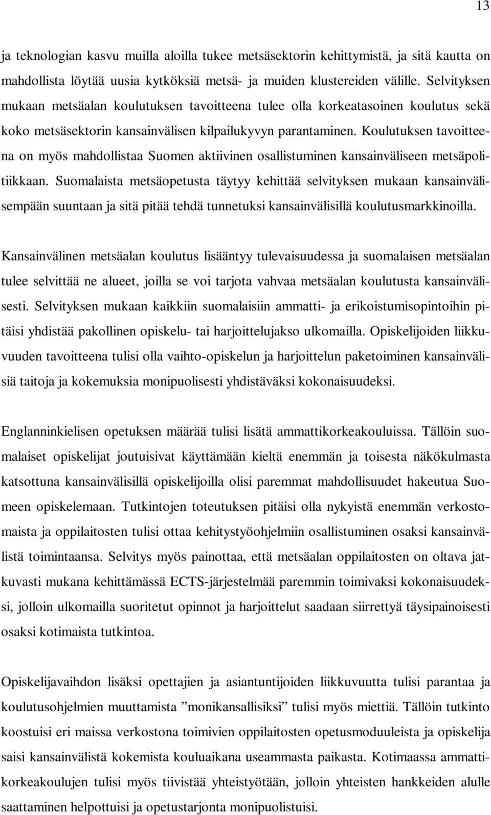 Koulutuksen tavoitteena on myös mahdollistaa Suomen aktiivinen osallistuminen kansainväliseen metsäpolitiikkaan.