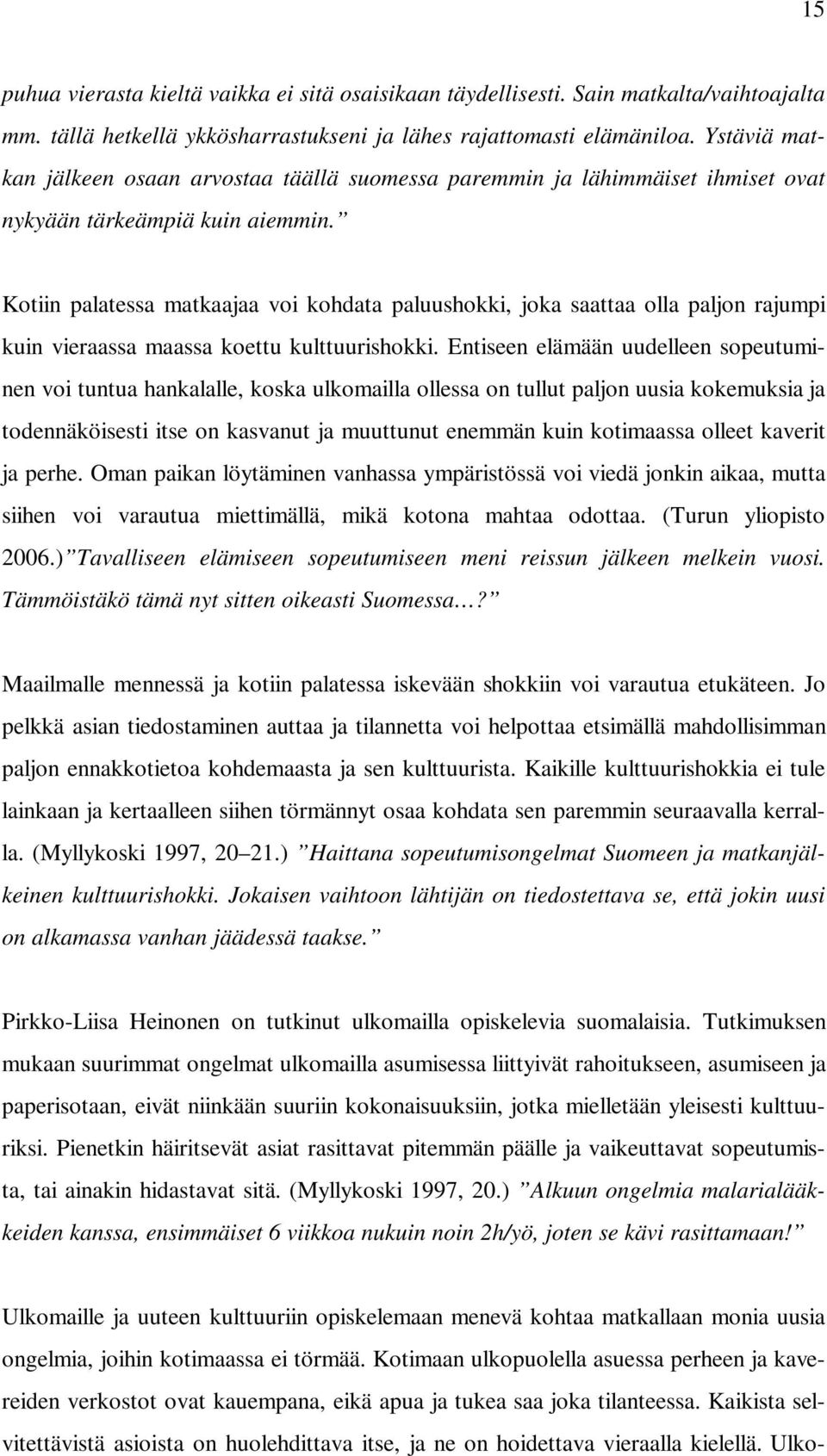 Kotiin palatessa matkaajaa voi kohdata paluushokki, joka saattaa olla paljon rajumpi kuin vieraassa maassa koettu kulttuurishokki.