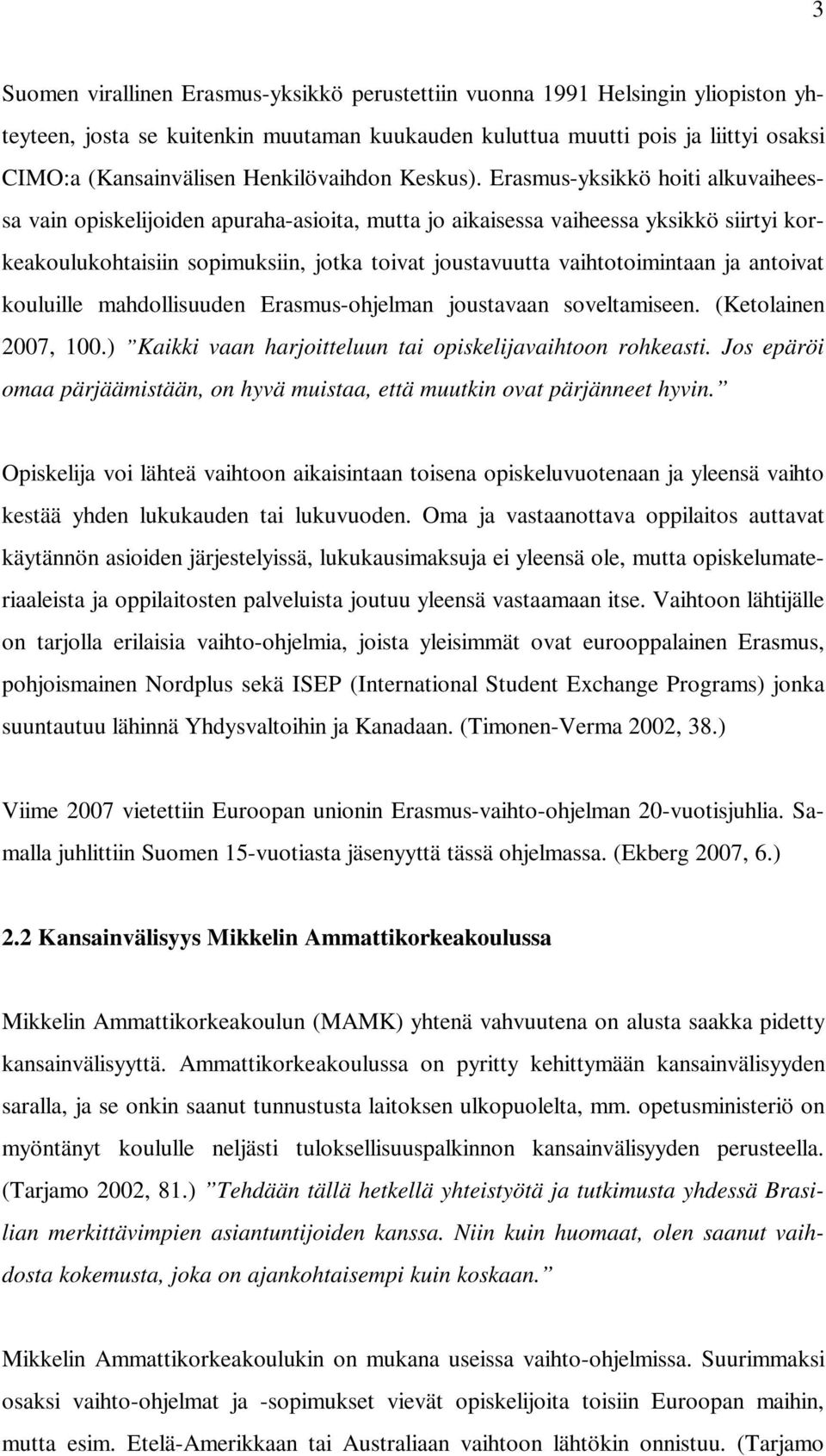 Erasmus-yksikkö hoiti alkuvaiheessa vain opiskelijoiden apuraha-asioita, mutta jo aikaisessa vaiheessa yksikkö siirtyi korkeakoulukohtaisiin sopimuksiin, jotka toivat joustavuutta vaihtotoimintaan ja