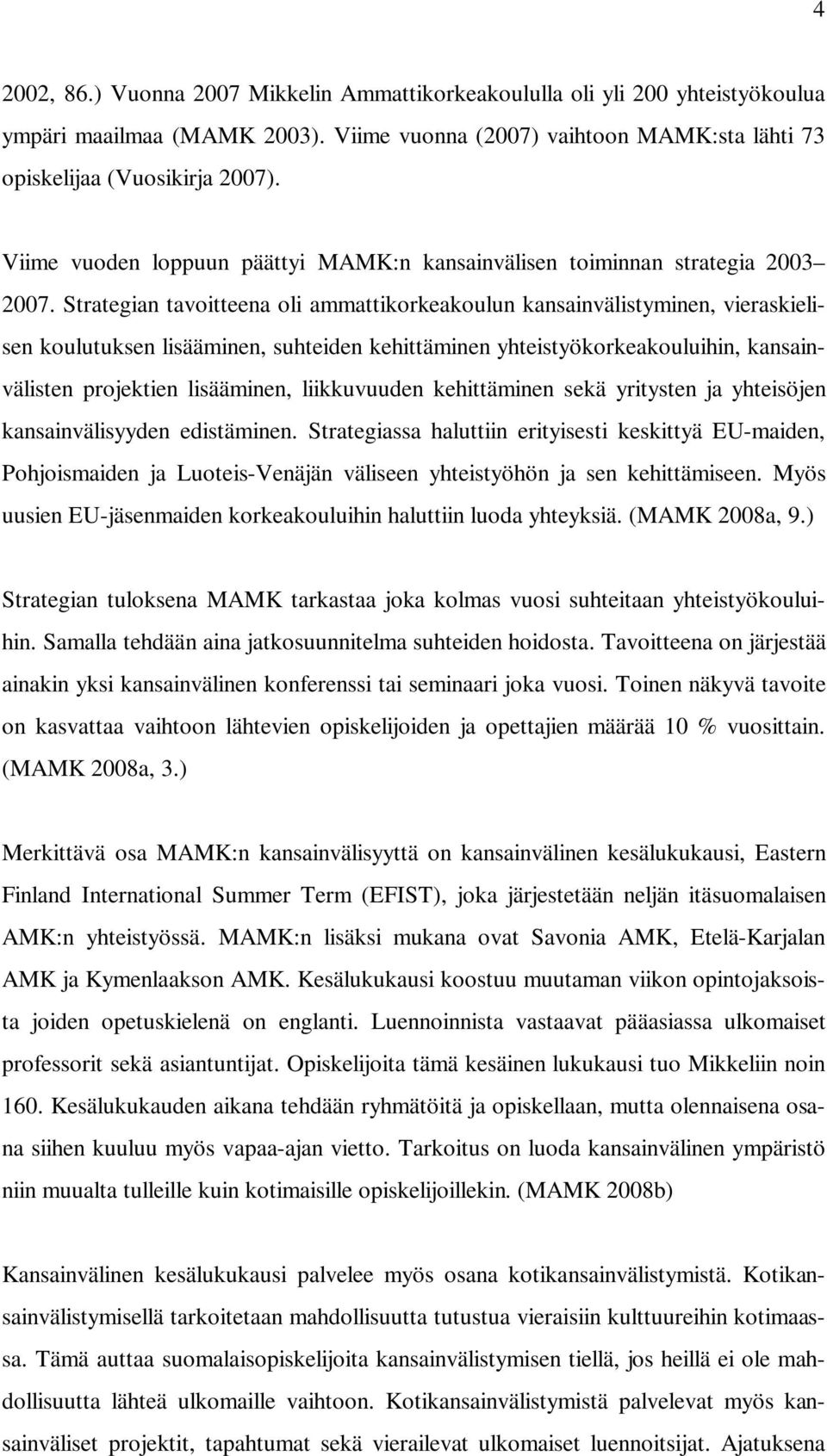 Strategian tavoitteena oli ammattikorkeakoulun kansainvälistyminen, vieraskielisen koulutuksen lisääminen, suhteiden kehittäminen yhteistyökorkeakouluihin, kansainvälisten projektien lisääminen,