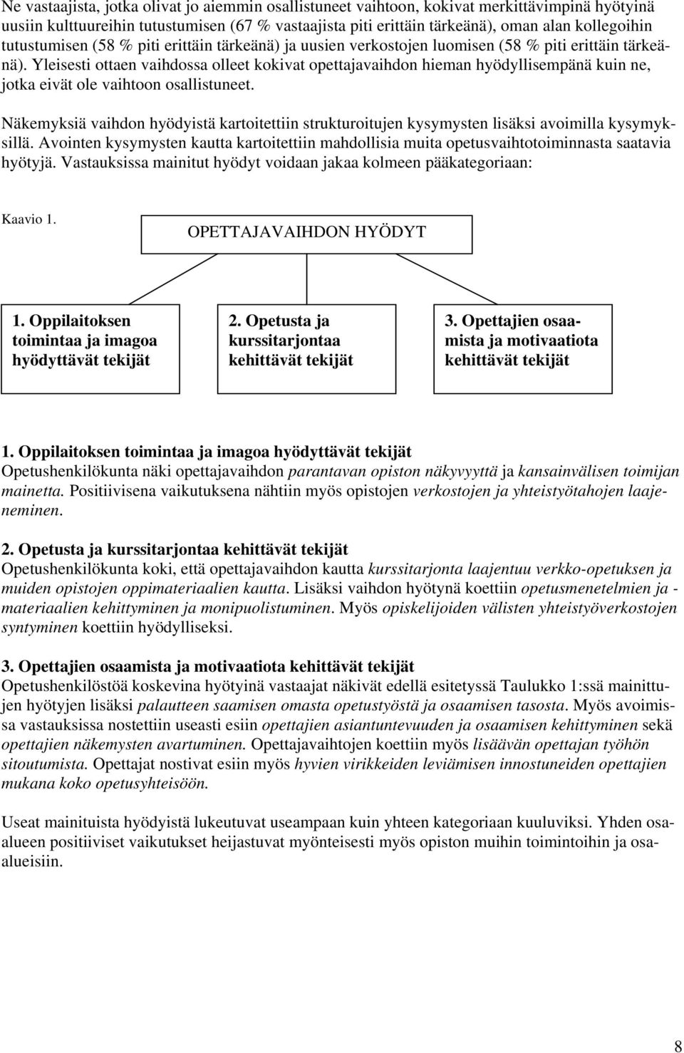 Yleisesti ottaen vaihdossa olleet kokivat opettajavaihdon hieman hyödyllisempänä kuin ne, jotka eivät ole vaihtoon osallistuneet.