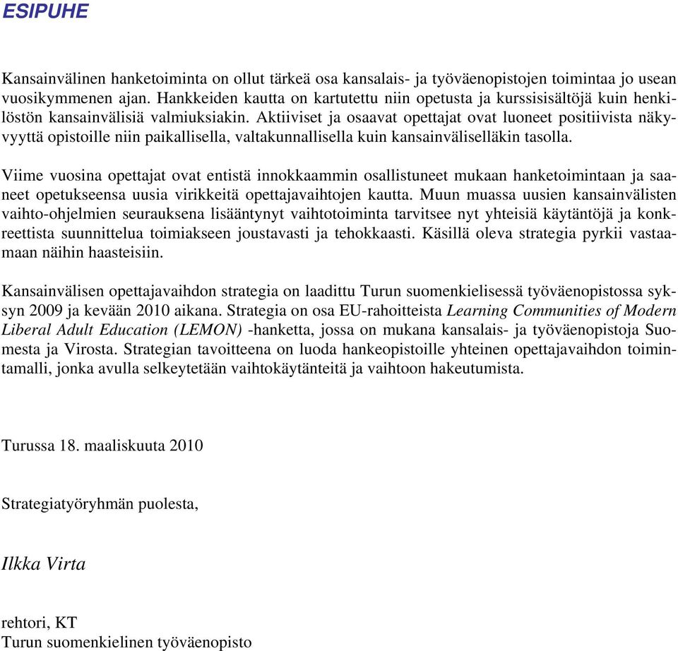 Aktiiviset ja osaavat opettajat ovat luoneet positiivista näkyvyyttä opistoille niin paikallisella, valtakunnallisella kuin kansainväliselläkin tasolla.