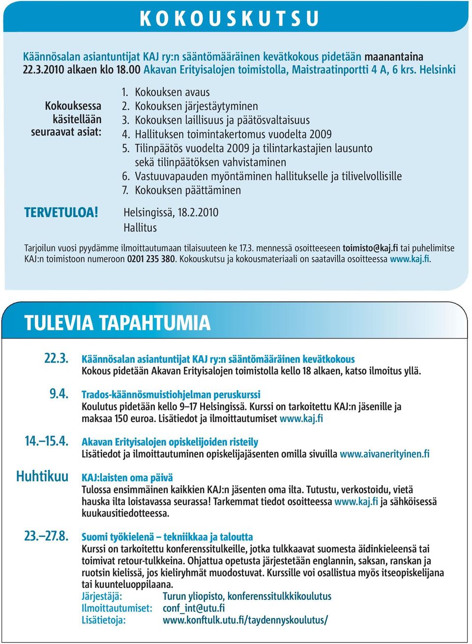 Tilinpäätös vuodelta 2009 ja tilintarkastajien lausunto sekä tilinpäätöksen vahvistaminen 6. Vastuuvapauden myöntäminen hallitukselle ja tilivelvollisille 7. Kokouksen päättäminen TERVETULOA!