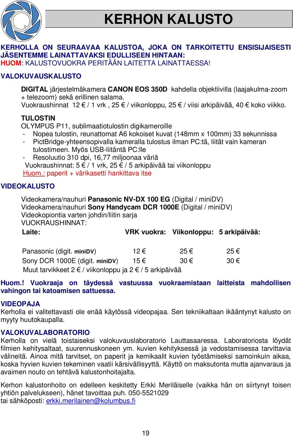 Vuokraushinnat 12 / 1 vrk, 25 / viikonloppu, 25 / viisi arkipäivää, 40 koko viikko.