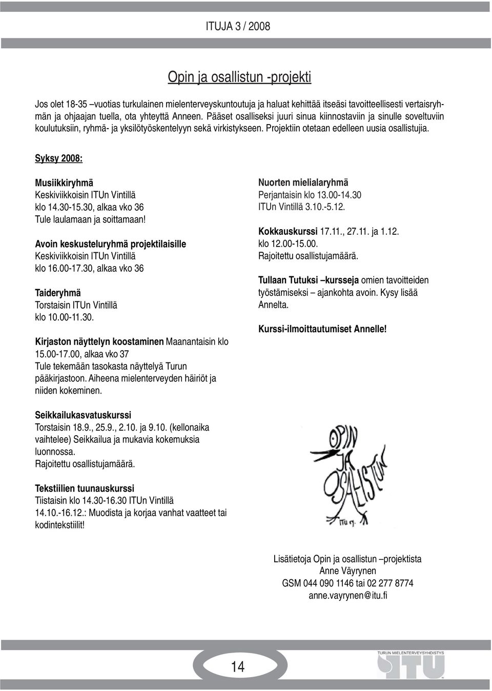 Syksy 2008: Musiikkiryhmä Keskiviikkoisin ITUn Vintillä klo 14.30-15.30, alkaa vko 36 Tule laulamaan ja soittamaan! Avoin keskusteluryhmä projektilaisille Keskiviikkoisin ITUn Vintillä klo 16.00-17.