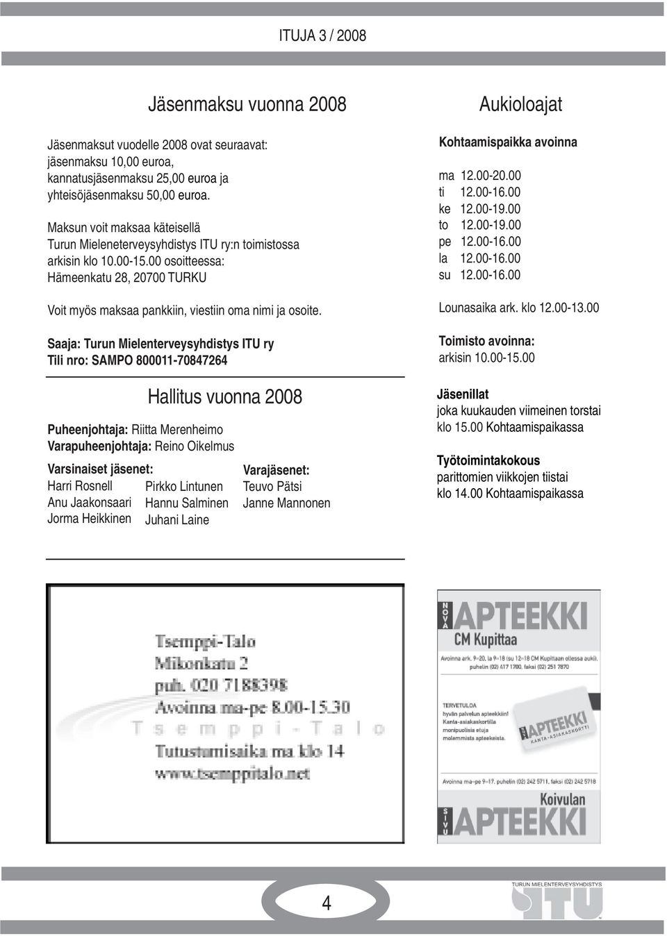 Saaja: Turun Mielenterveysyhdistys ITU ry Tili nro: SAMPO 800011-70847264 Hallitus vuonna 2008 Puheenjohtaja: Riitta Merenheimo Varapuheenjohtaja: Reino Oikelmus Varsinaiset jäsenet: Harri Rosnell