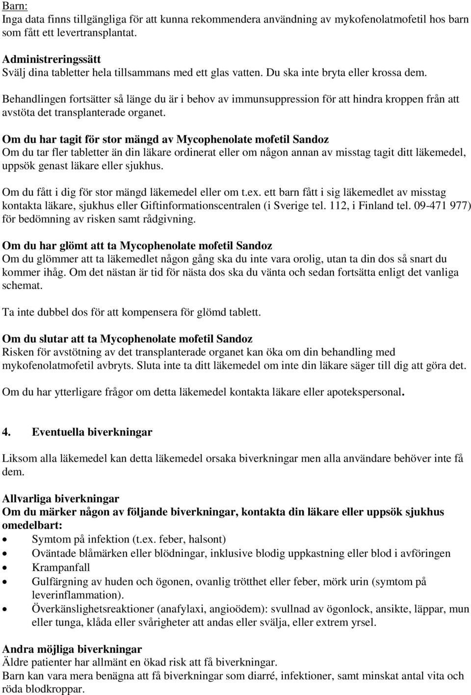 Behandlingen fortsätter så länge du är i behov av immunsuppression för att hindra kroppen från att avstöta det transplanterade organet.