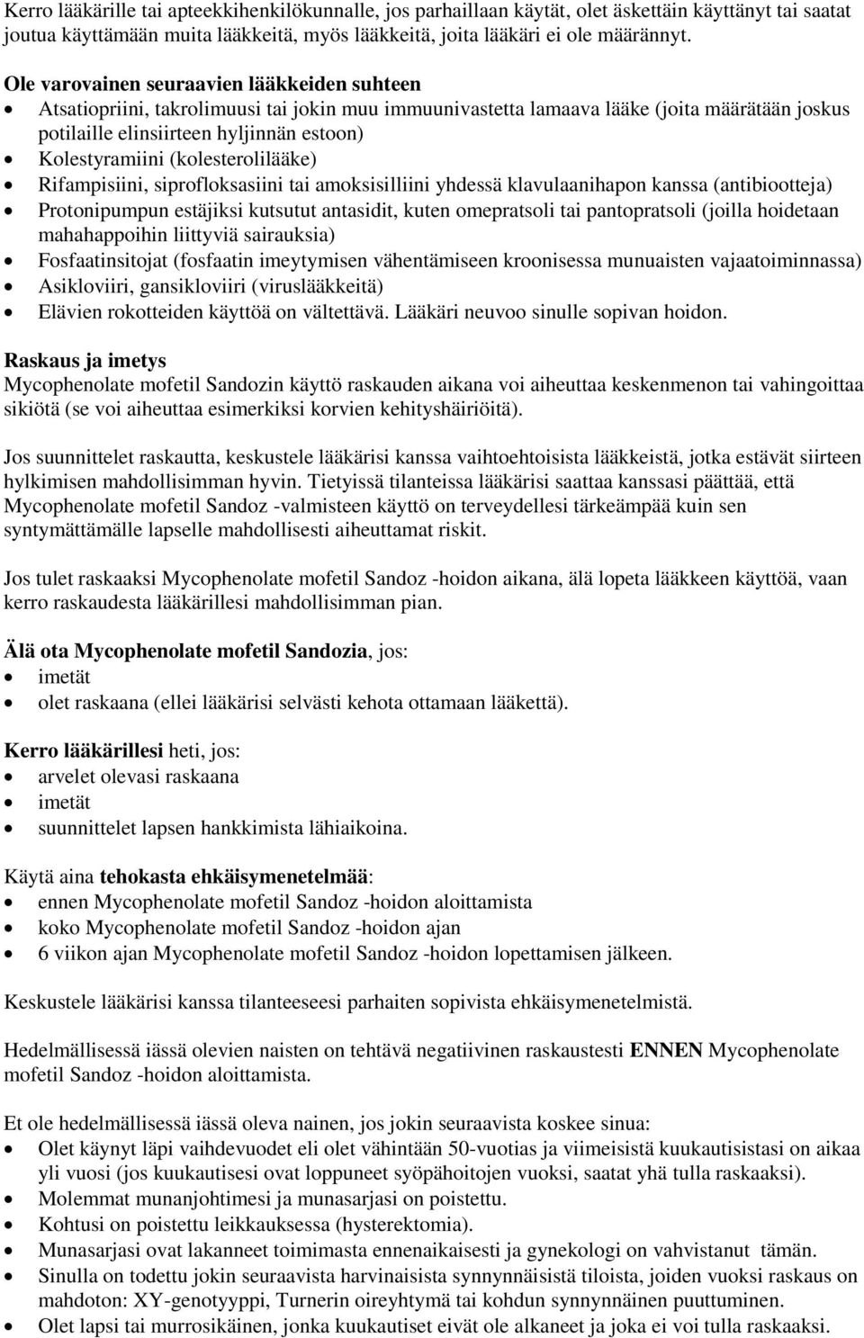 (kolesterolilääke) Rifampisiini, siprofloksasiini tai amoksisilliini yhdessä klavulaanihapon kanssa (antibiootteja) Protonipumpun estäjiksi kutsutut antasidit, kuten omepratsoli tai pantopratsoli