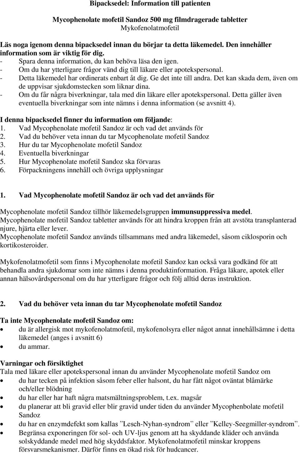 - Detta läkemedel har ordinerats enbart åt dig. Ge det inte till andra. Det kan skada dem, även om de uppvisar sjukdomstecken som liknar dina.