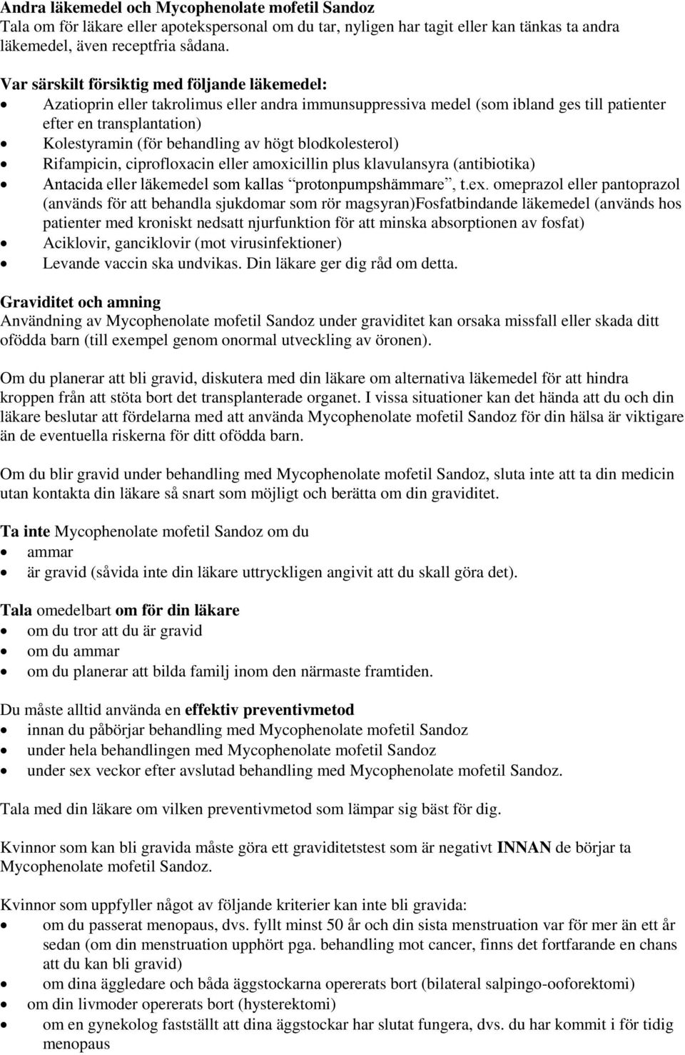 högt blodkolesterol) Rifampicin, ciprofloxacin eller amoxicillin plus klavulansyra (antibiotika) Antacida eller läkemedel som kallas protonpumpshämmare, t.ex.