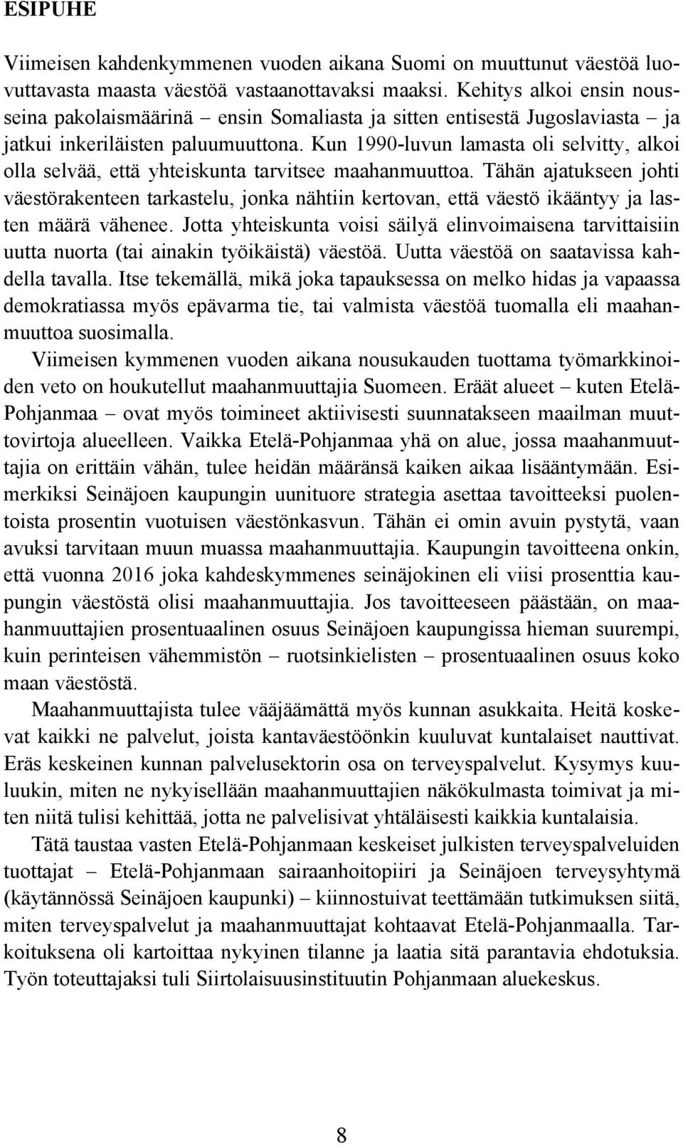 Kun 1990-luvun lamasta oli selvitty, alkoi olla selvää, että yhteiskunta tarvitsee maahanmuuttoa.