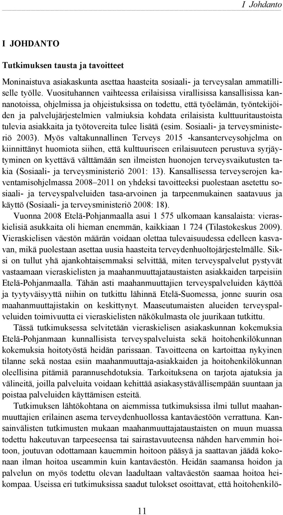 erilaisista kulttuuritaustoista tulevia asiakkaita ja työtovereita tulee lisätä (esim. Sosiaali- ja terveysministeriö 2003).