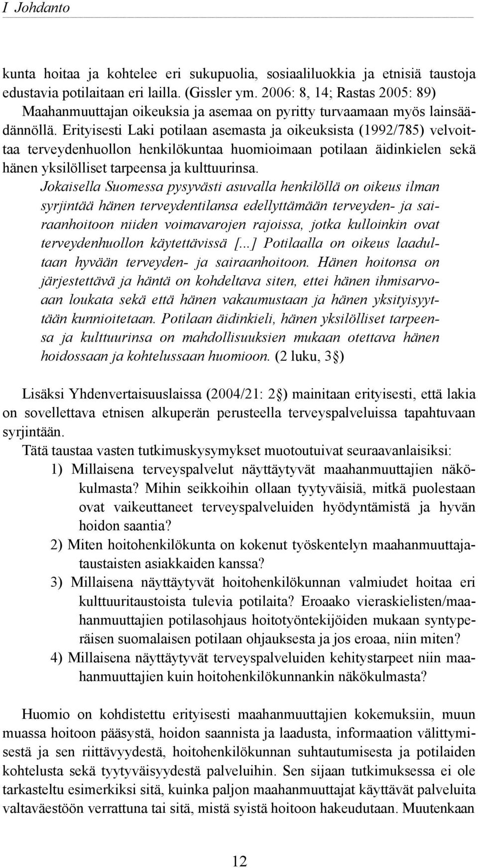 Erityisesti Laki potilaan asemasta ja oikeuksista (1992/785) velvoittaa terveydenhuollon henkilökuntaa huomioimaan potilaan äidinkielen sekä hänen yksilölliset tarpeensa ja kulttuurinsa.
