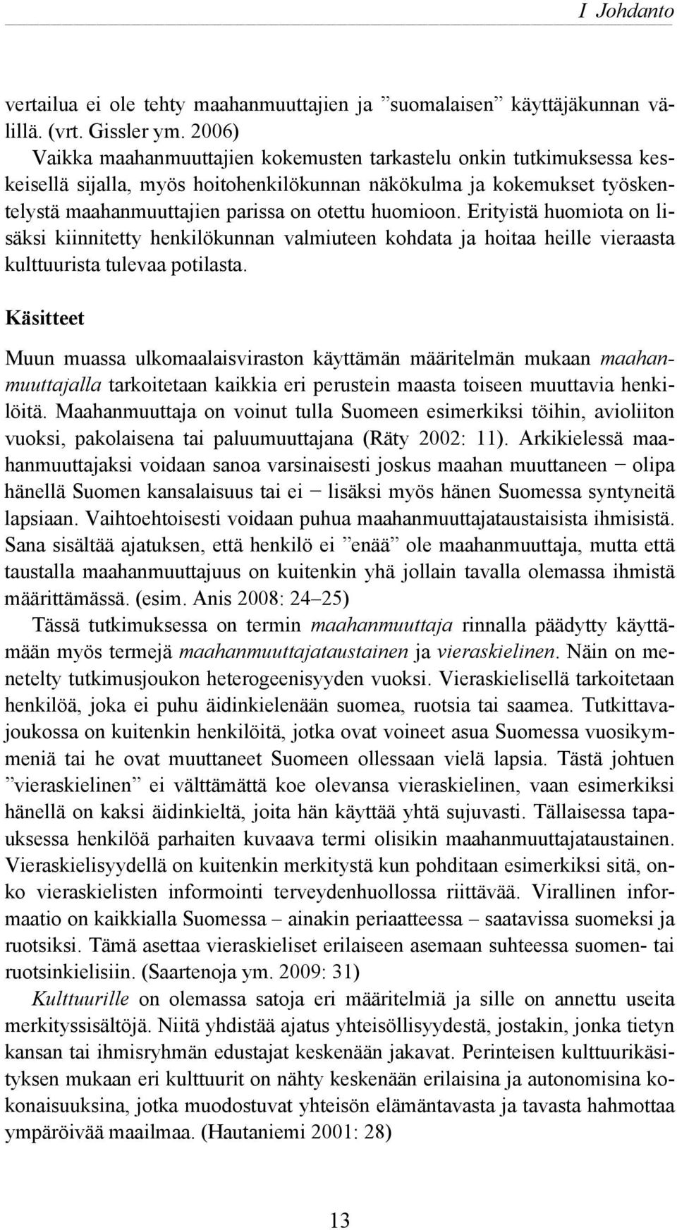 Erityistä huomiota on lisäksi kiinnitetty henkilökunnan valmiuteen kohdata ja hoitaa heille vieraasta kulttuurista tulevaa potilasta.