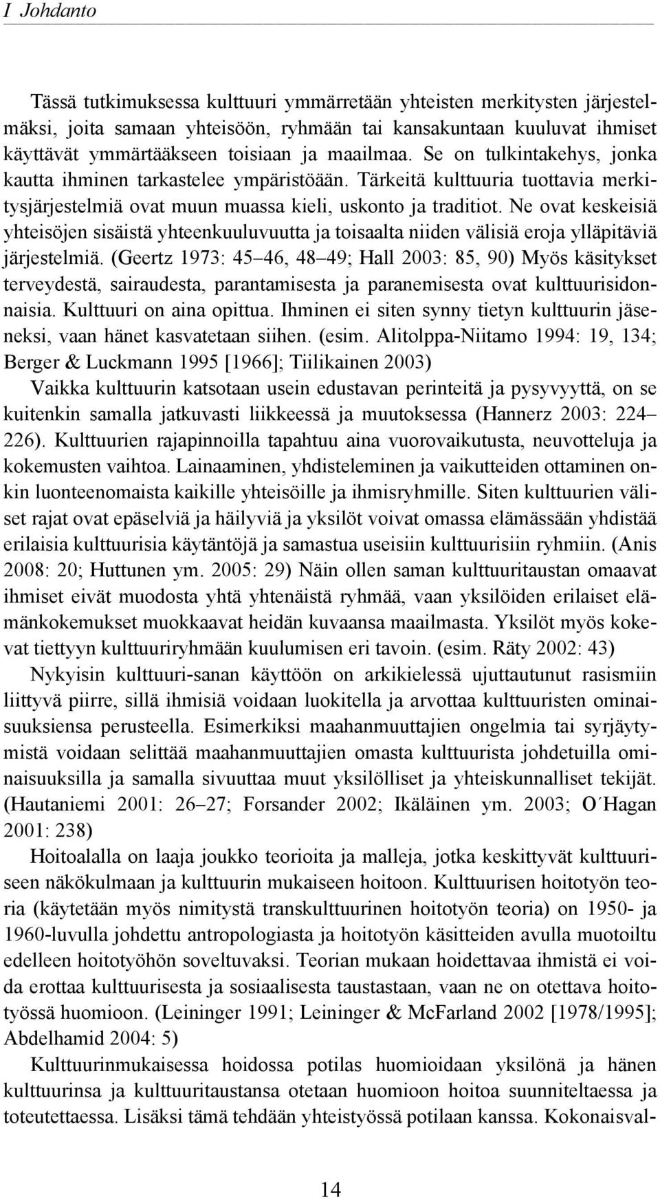 Ne ovat keskeisiä yhteisöjen sisäistä yhteenkuuluvuutta ja toisaalta niiden välisiä eroja ylläpitäviä järjestelmiä.