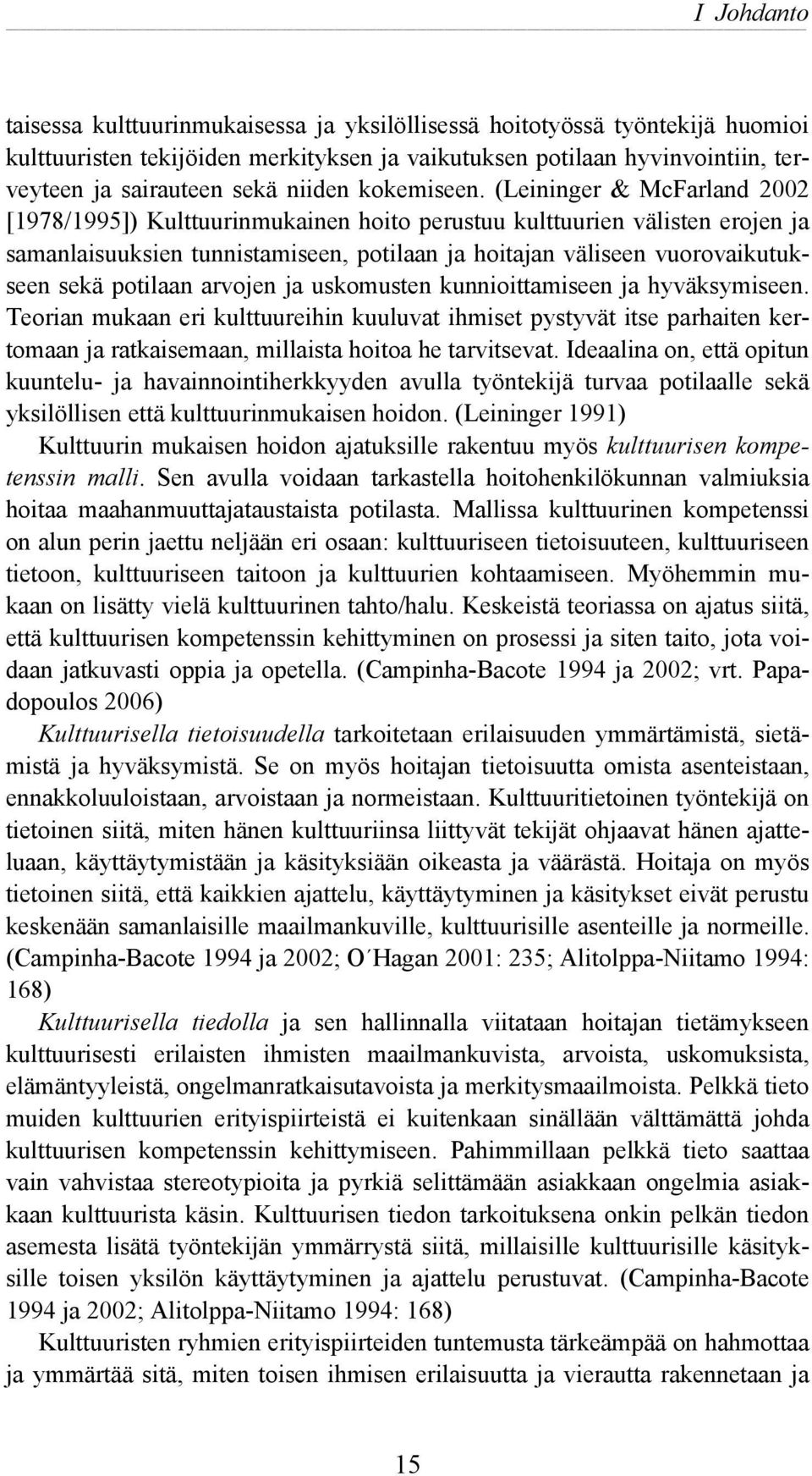 (Leininger & McFarland 2002 [1978/1995]) Kulttuurinmukainen hoito perustuu kulttuurien välisten erojen ja samanlaisuuksien tunnistamiseen, potilaan ja hoitajan väliseen vuorovaikutukseen sekä