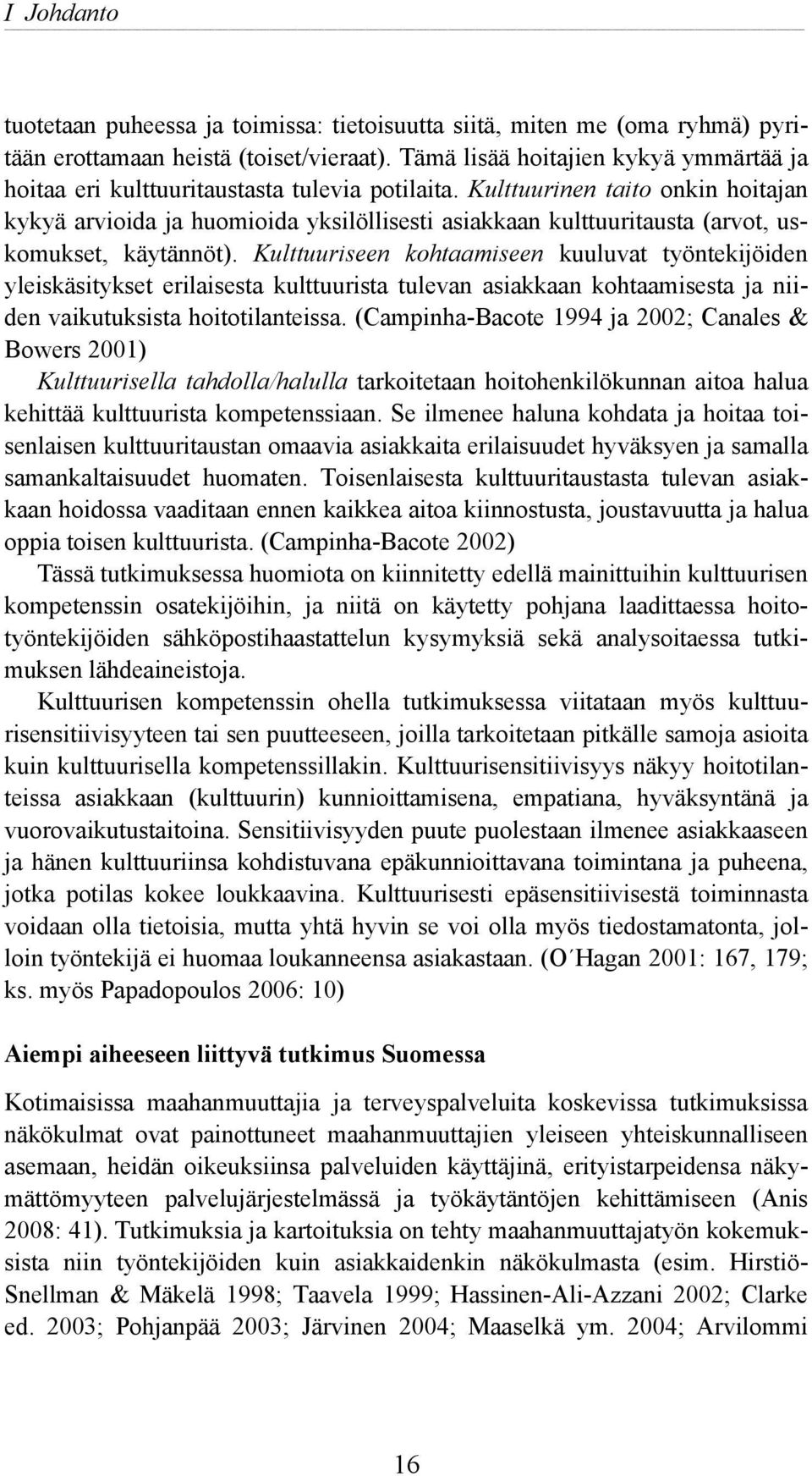 Kulttuurinen taito onkin hoitajan kykyä arvioida ja huomioida yksilöllisesti asiakkaan kulttuuritausta (arvot, uskomukset, käytännöt).