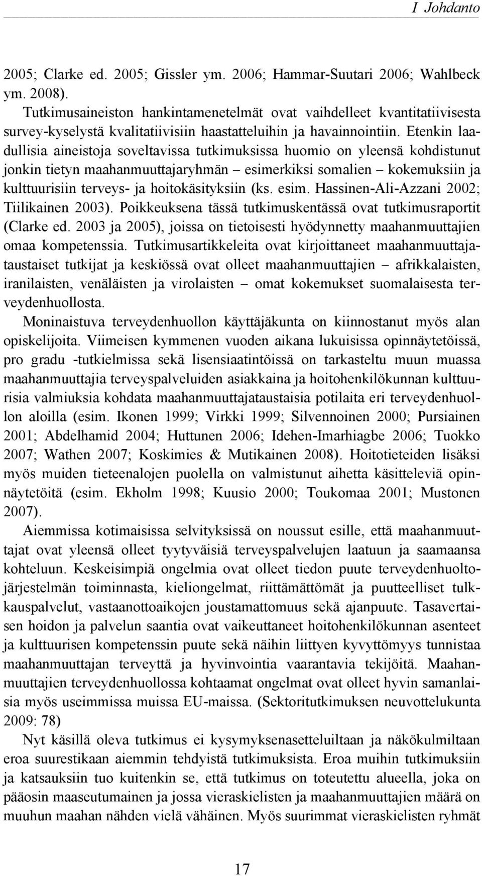 Etenkin laadullisia aineistoja soveltavissa tutkimuksissa huomio on yleensä kohdistunut jonkin tietyn maahanmuuttajaryhmän esimerkiksi somalien kokemuksiin ja kulttuurisiin terveys- ja