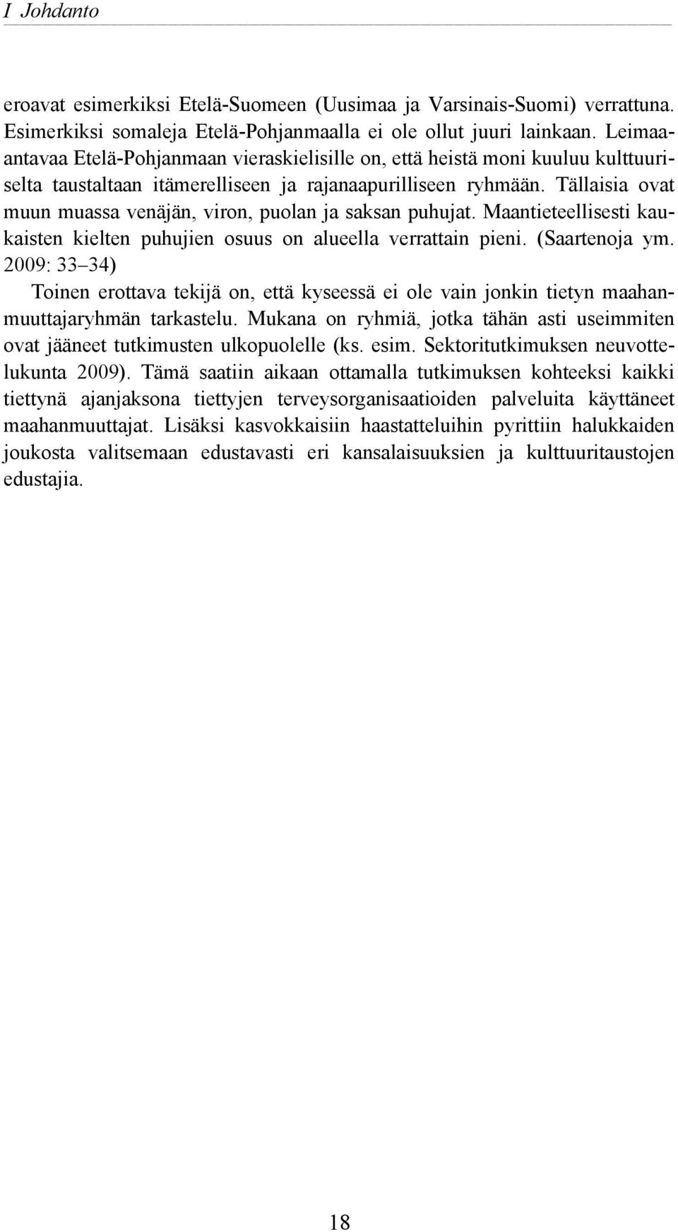 Tällaisia ovat muun muassa venäjän, viron, puolan ja saksan puhujat. Maantieteellisesti kaukaisten kielten puhujien osuus on alueella verrattain pieni. (Saartenoja ym.